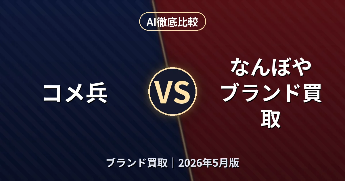 コメ兵 vs なんぼや ブランド買取|ブランド買取AI徹底比較 (2026年5月版)