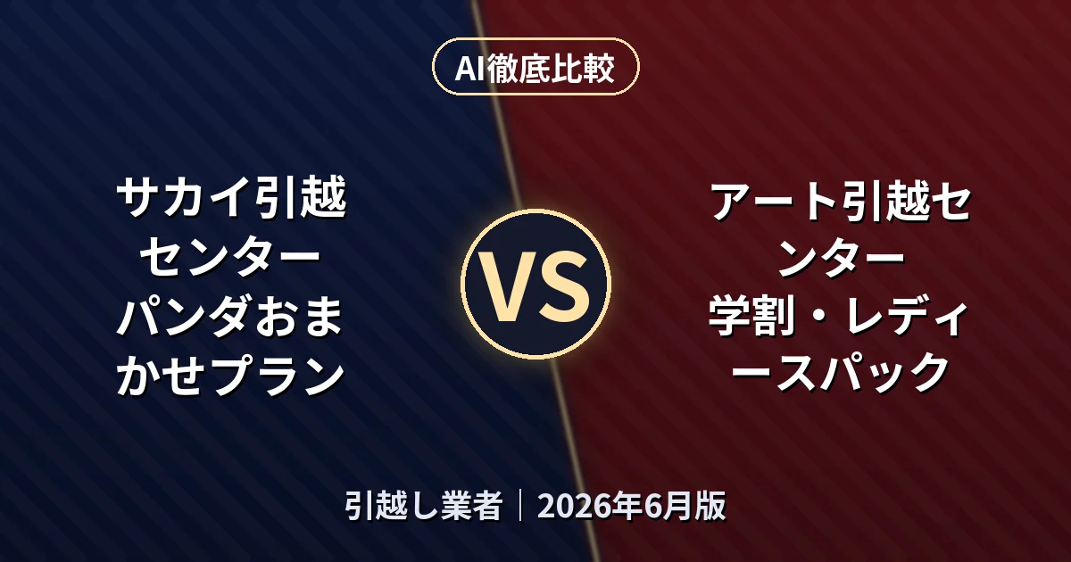 サカイ引越センター パンダおまかせプラン vs アート引越センター 学割・レディースパック|引越し業者AI徹底比較 (2026年6月版)
