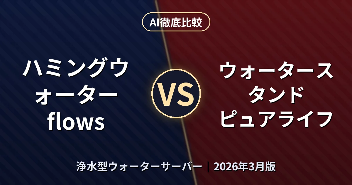 ハミングウォーター flows vs ウォータースタンド ピュアライフ|浄水型ウォーターサーバーAI徹底比較 (2026年3月版)