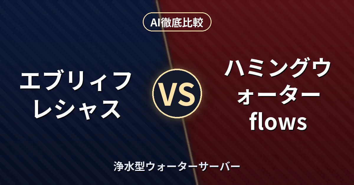 エブリィフレシャス vs ハミングウォーター flows|浄水型ウォーターサーバー AI徹底比較